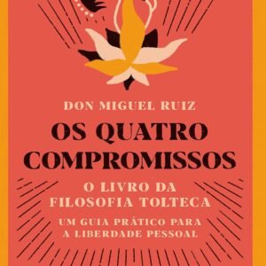 Os quatro compromissos: O livro da filosofia Tolteca